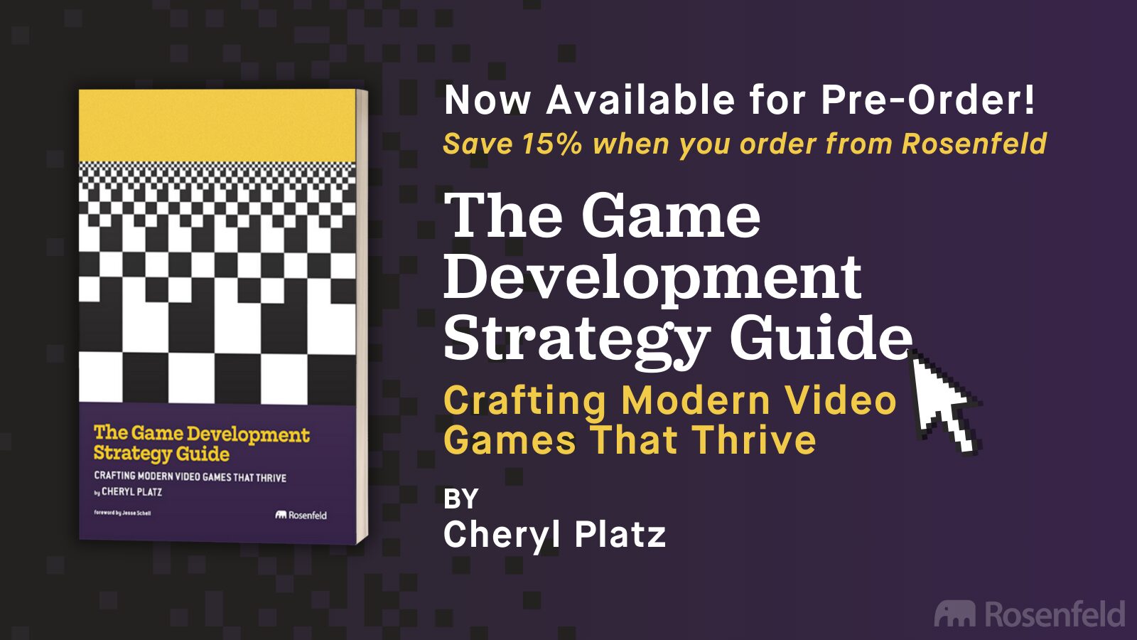 Now Available for Pre-Order: The Game Development Strategy Guide: Crafting Modern Video Games that Thrive by Cheryl Platz. Save 15% when you order from Rosenfeld. Book image on a purple background.